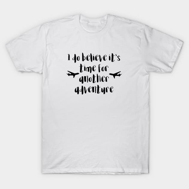 Travel Quotes - I do believe it's time for another adventure T-Shirt by qpdesignco